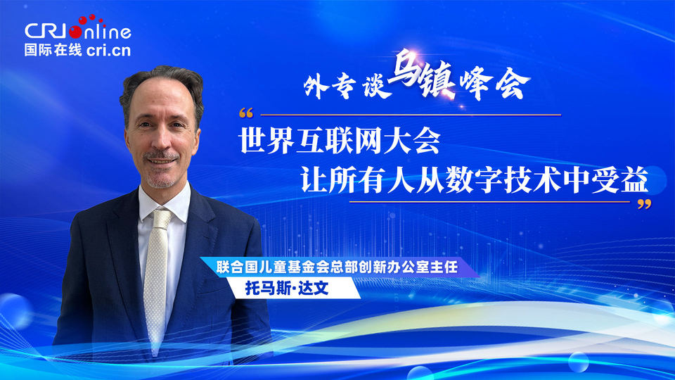 外專談烏鎮(zhèn)峰會(huì)丨聯(lián)合國(guó)兒基會(huì)官員:世界互聯(lián)網(wǎng)大會(huì)“讓所有人從數(shù)字技術(shù)中受益”